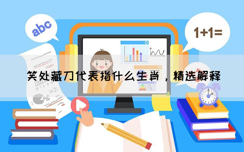 笑處藏刀代表指什么生肖，精選解釋(圖1)