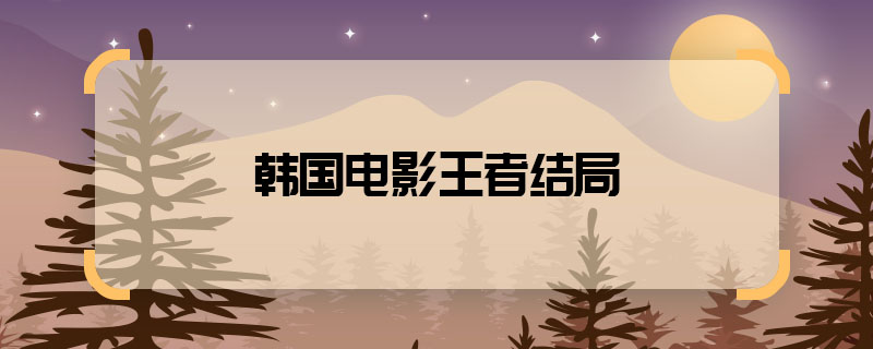 韓國電影王者結(jié)局 電影王者結(jié)局如何